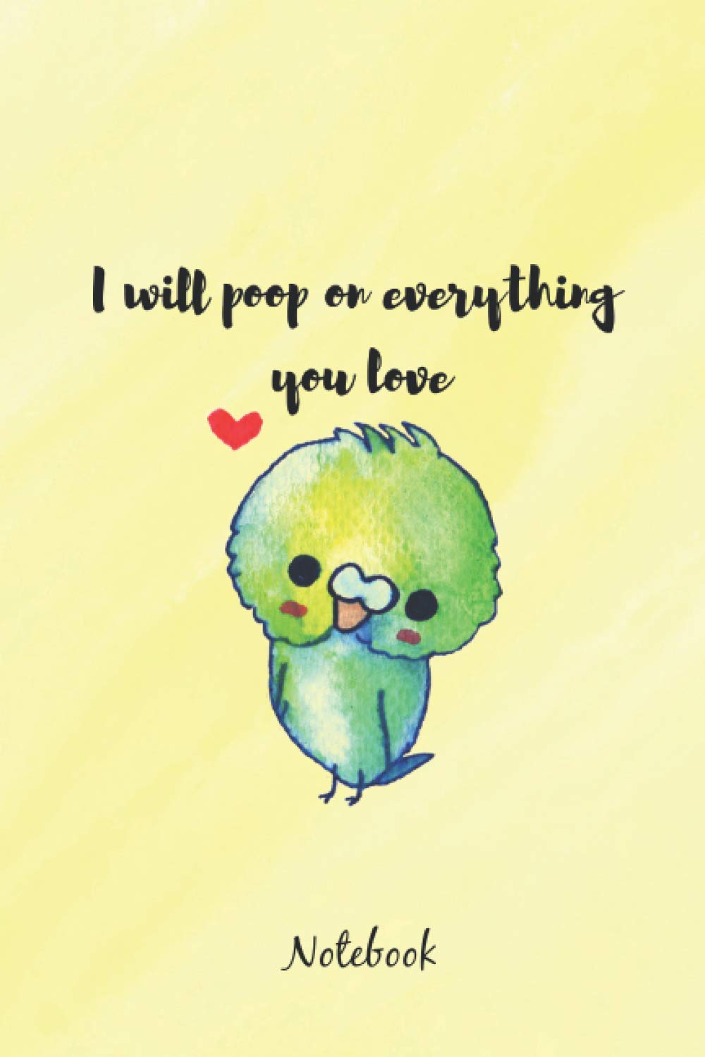 I will poop on everything you love Notebook: 6" x 9'' 120 Pages Cute Budgie Pet Bird Budgerigar Parakeet Notebook Diary Journal Composition Notes Day Planner Notepad Paper Sheets School College
