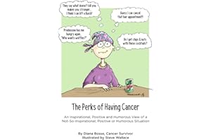 The Perks of Having Cancer: An Inspirational, Positive and Humorous View of a Not-So-Inspirational, Positive or Humorous Situ