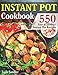Instant Pot Cookbook: 550 Easy and Healthy Instant Pot Recipes That Anyone Can Cook, Even If You’re A Newbie In The Kitchen
