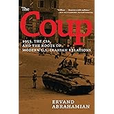 The Coup: 1953, the CIA, and the Roots of Modern U.S.-Iranian Relations