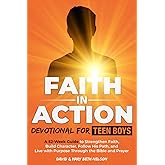 Faith in Action -- Devotional for Teen Boys: A 52-Week Guide to Strengthen Faith, Build Character, Follow His Path, and Live with Purpose Through the Bible and Prayer