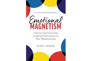 Emotional Magnetism: How to Communicate to Ignite Connection in Your Relationships