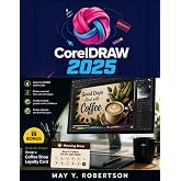 CorelDRAW 2025 for Beginners: The Complete Independent User Guide From First Launch to Professional Production
