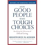 How Good People Make Tough Choices Rev Ed: Resolving the Dilemmas of Ethical Living