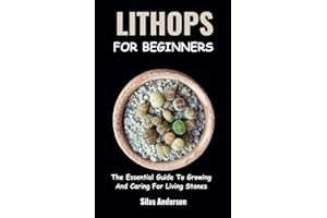 LITHOPS FOR BEGINNERS: The Essential Guide To Growing And Caring For Living Stones