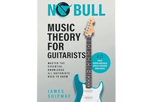 No Bull Music Theory for Guitarists: Master the Essential Knowledge all Guitarists Need to Know