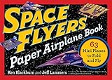 Space Flyers Paper Airplane Book: 63 Mini Planes to Fold and Fly (Paper Airplanes) by Jeff Lammers, Ken Blackburn