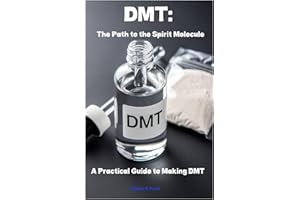 DMT: The Path to the Spirit Molecule: A Practical Guide to Making DMT