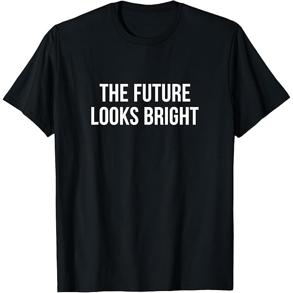 Amazon.com: The Future Looks Bright - T-Shirt : Clothing, Shoes