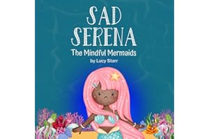 Sad Serena: The Mindful Mermaids, A Social-Emotional Children's Book to Help Kids Tackle Sadness and Boost Self-Esteem