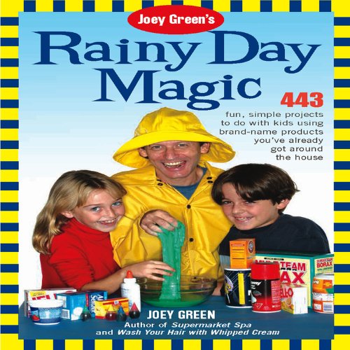 Joey Green's Rainy Day Magic : 443 Fun, Simple Projects to Do with Kids Using Brand-Name Products You've Already Got Around the House