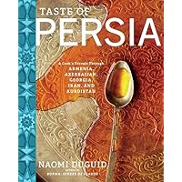 Taste of Persia: A Cook's Travels Through Armenia, Azerbaijan, Georgia, Iran, and Kurdistan