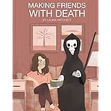 Making Friends With Death: A Field Guide for Your Impending Last Breath (To Be Read, Ideally, Before It's Imminent!)