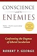 Conscience and Its Enemies: Confronting the Dogmas of Liberal Secularism (American Ideals & Institutions)