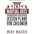 Martial Arts Character Education Lesson Plans for Children: A Complete 16-Week Curriculum for Teaching Character Values and Life Skills in Your Martial Art School
