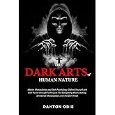 The Dark Arts of Human Nature: Master Manipulation and Dark Psychology: Defend Yourself and Gain Power through Techniques like Gaslighting, Brainwashing, Emotional Manipulation, and The Dark Triad