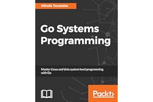 Go Systems Programming: Master Linux and Unix system level programming with Go