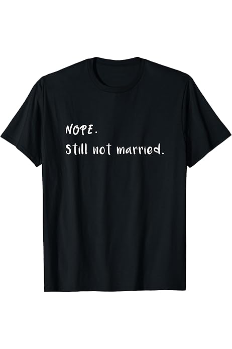 Amazon.com: Nope Still Not Married T-Shirt : Clothing, Shoes \u0026 Jewelry