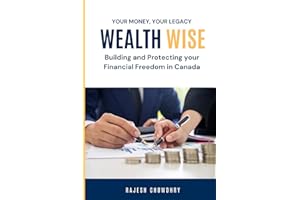 Wealth Wise: Building and Protecting Your Financial Future in Canada: Plan Smart, Thrive in Canada: Your Guide to Financial F