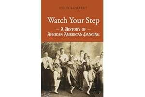 Watch Your Step: A History of African American Dancing: Volume 1