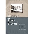 Oregon Trail Stories: True Accounts Of Life In A Covered Wagon