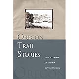 Oregon Trail Stories: True Accounts Of Life In A Covered Wagon
