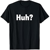 Huh? T-Shirt Funny Saying Sarcastic Novelty Tee T-Shirt