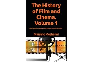 The History of Film and Cinema. Volume 1: From Magic Lantern to the birth of Motion Pictures
