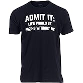 Admit it, Life Would be Boring Without Me | Funny Tee Shirt, Sarcastic Saying Humor Joke T-Shirt for Men Women