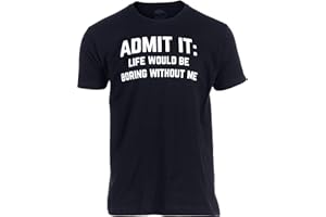 ANN ARBOR T-SHIRT CO. Admit it, Life Would be Boring Without Me | Funny Tee Shirt, Sarcastic Saying Humor Joke T-Shirt for Men Women