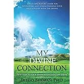 My Divine Connection: Fifty Steps to Your Divine Fulfillment on Earth (Your Divine Connection: A Guide Book Series For Your Life Journey)