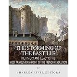 The Storming of the Bastille: The History and Legacy of the Most Famous Flashpoint of the French Revolution