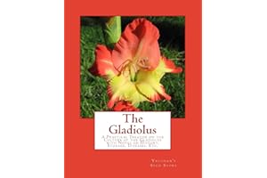 The Gladiolus: A Practical Treatise on the Culture of the Gladiolus with Notes on History, Storage, Diseases, Etc.
