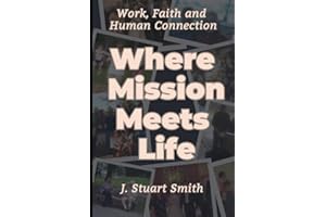 Where Mission Meets Life: A Legacy of Work, Faith and Human Connection