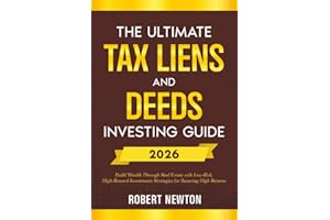 The Ultimate Tax Liens and Deeds Investing Guide: Build Wealth Through Real Estate with Low-Risk, High-Reward Investments Strategies for Securing High Returns