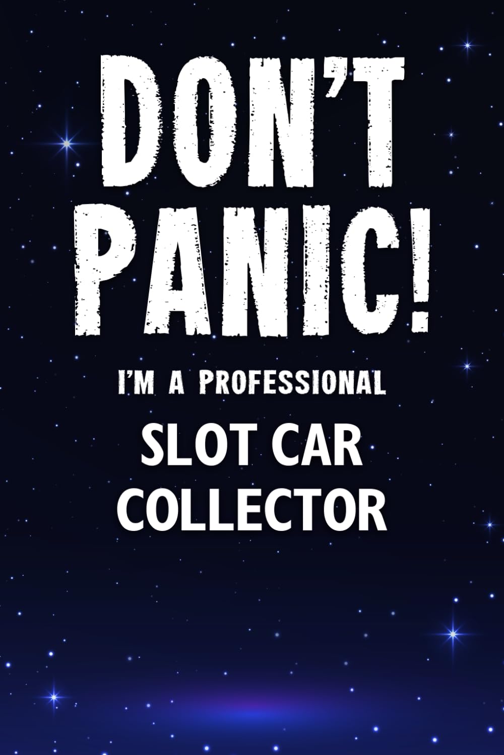 Don't Panic! I'm A Professional Slot Car Collector: Customized Lined Notebook Journal Gift For Somebody Who Enjoys Slot Car Collecting