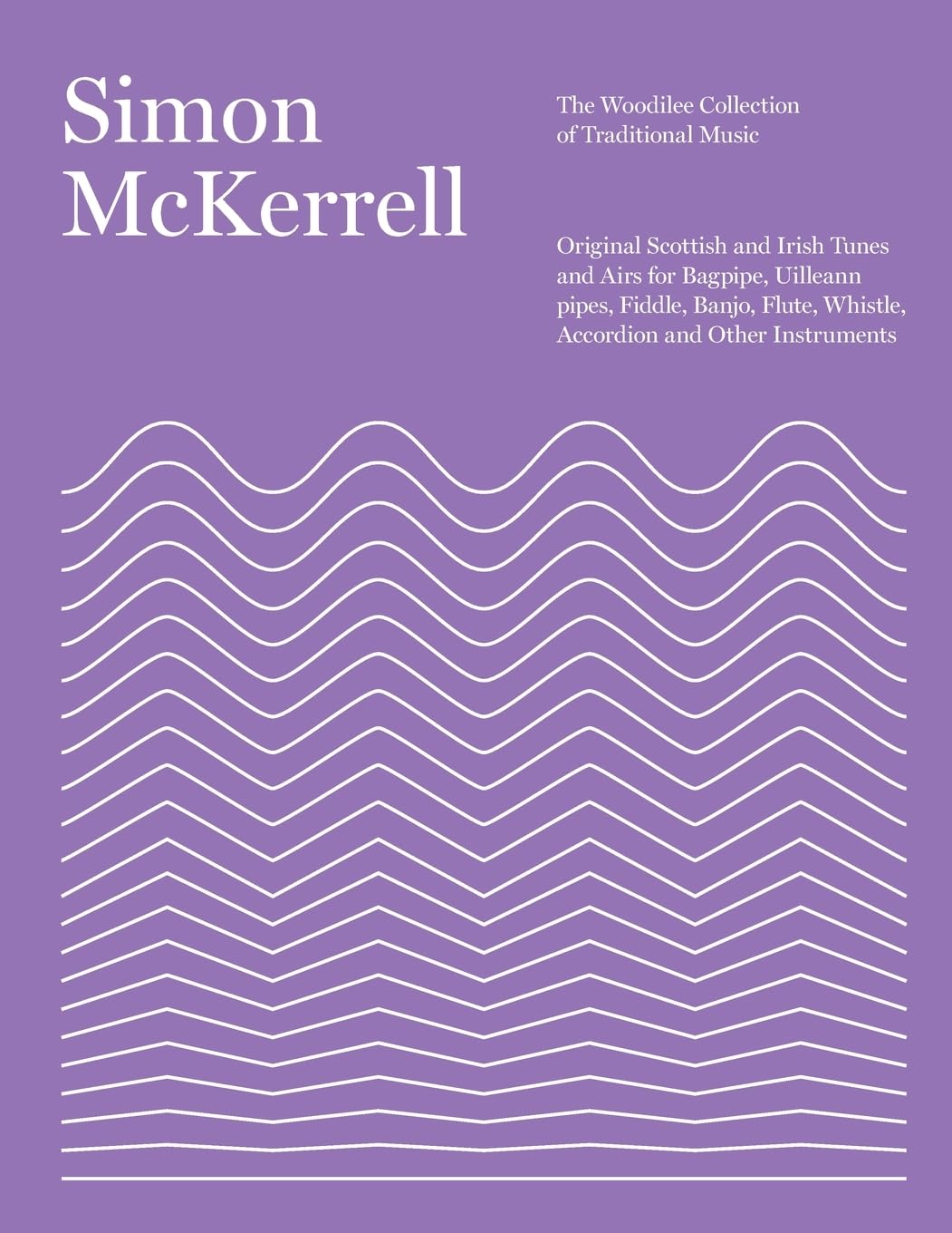 The Woodilee Collection of Traditional Music: Original Scottish and Irish Tunes and Airs for Bagpipe, Uilleann pipes, Fiddle, Banjo, Flute, Whistle, Accordion and Other Instruments
