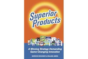 SUPERIOR PRODUCTS: A Winning Strategy Demanding Game-Changing Innovation