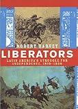 Front cover for the book Liberators: Latin America's Struggle for Independence by Robert Harvey