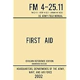 First Aid - FM 4-25.11 US Army Field Manual (2002 Civilian Reference Edition): Unabridged Manual On Military First Aid Skills