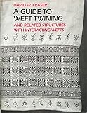 A Guide to Weft Twining and Related Structures With Interacting Wefts by 