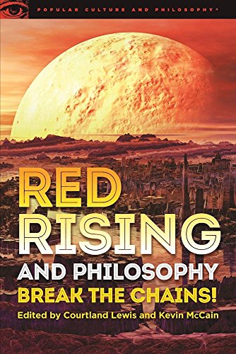 Red Rising and Philosophy: Break the Chains! (Popular Culture and Philosophy)