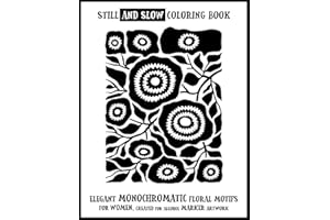 Still and Slow Coloring Book - Elegant Monochromatic Floral Motifs for Women, Created for Alcohol Marker Artwork: Black and White Easy Shapes, Large ... Relief, One-Color Art, and Mindful Creativity