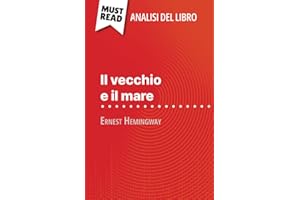 Il vecchio e il mare di Ernest Hemingway (Analisi del libro): Analisi completa e sintesi dettagliata del lavoro (Italian Edition)