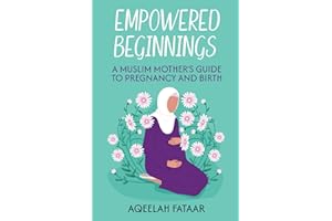 Empowered Beginnings: A Muslim Mother’s Guide to Pregnancy and Birth