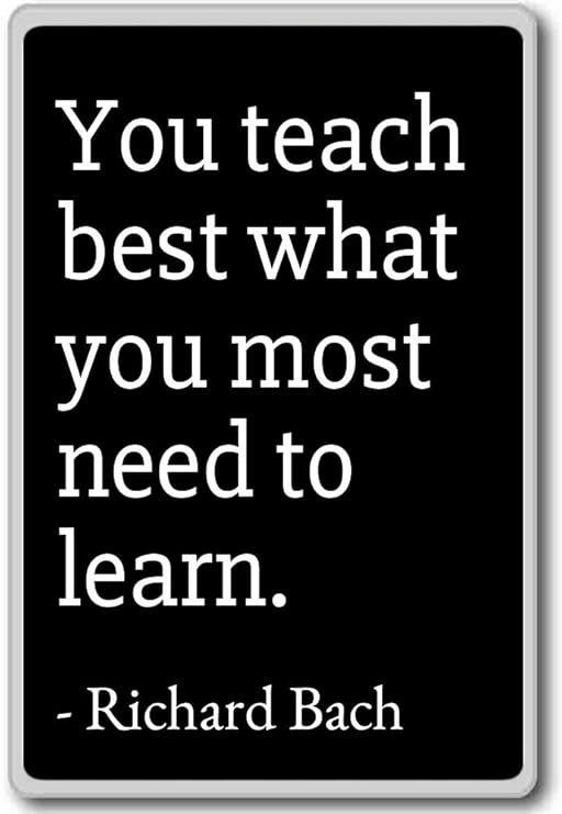 Usted enseñar mejor lo que más te necesita para aprender ...