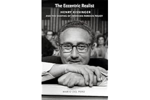 The Eccentric Realist: Henry Kissinger and the Shaping of American Foreign Policy