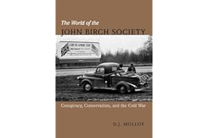 The World of the John Birch Society: Conspiracy, Conservatism, and the Cold War
