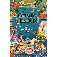 Gastro Obscura: A Food Adventurer's Guide (Atlas Obscura)