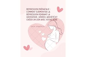 Depression prénatale : comment surmonter la dépression pendant la grossesse, gérer l’anxiété et créer un lien avec votre bébé